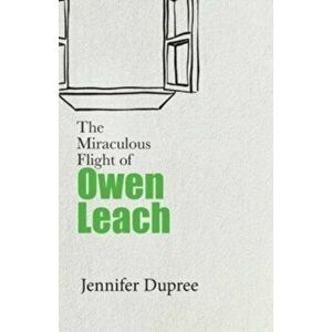 The Miraculous Flight of Owen Leach, Paperback - Jennifer Dupree imagine
