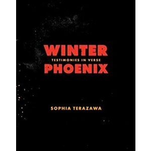 Winter Phoenix: Testimonies in Verse, Paperback - Sophia Terazawa imagine
