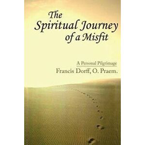 The Spiritual Journey of a Misfit, Paperback - Francis Dorff imagine
