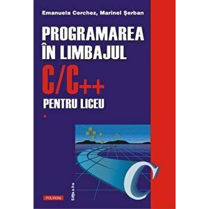 Programarea in limbajul C/C++ pentru liceu. Vol. 1 - Emanuela Cerchez, Marinel-Paul Serban imagine