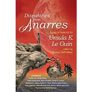 Dispatches from Anarres: Tales in Tribute to Ursula K. Le Guin: Tales in Tribute to Ursula K. Le Guin, Paperback - Susan DeFreitas imagine