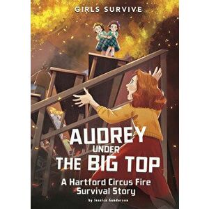 Audrey Under the Big Top: A Hartford Circus Fire Survival Story, Hardcover - Jessica Gunderson imagine