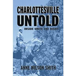 Charlottesville Untold: Inside Unite The Right, Paperback - Anne Wilson Smith imagine