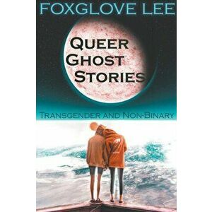 Transgender and Non-binary Queer Ghost Stories, Paperback - Foxglove Lee imagine