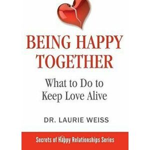Being Happy Together: What to Do to Keep Love Alive, Paperback - Laurie Weiss imagine
