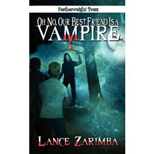 Oh No, Our Best Friend Is a Vampire!, Paperback - Lance Zarimba imagine