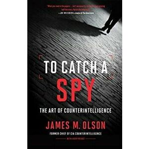 To Catch a Spy: The Art of Counterintelligence, Paperback - James M. Olson imagine