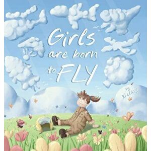 Girls are Born to Fly, Hardcover - Bj Lewis imagine