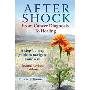 After Shock: From Cancer Diagnosis to Healing: (Second Revised Edition), Paperback - Puja Thomson imagine