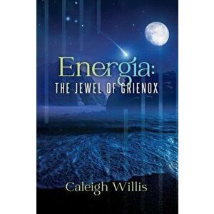 Energia: The Jewel of Grienox, Paperback - Caleigh Willis imagine