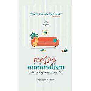 Messy Minimalism: Realistic Strategies for the Rest of Us, Hardcover - Rachelle Crawford imagine