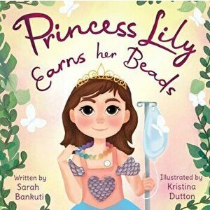 Princess Lily Earns Her Beads, Paperback - Sarah Bankuti imagine