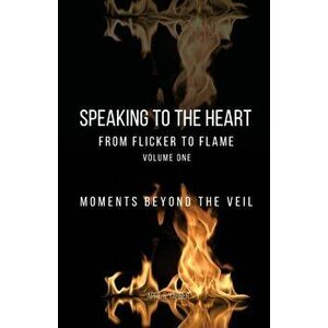 Speaking to the Heart From Flicker to Flame: Moments beyond the Veil, Paperback - April S. Yarber imagine
