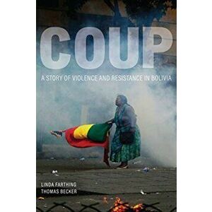 Coup: A Story of Violence and Resistance in Bolivia, Paperback - Linda Farthing imagine