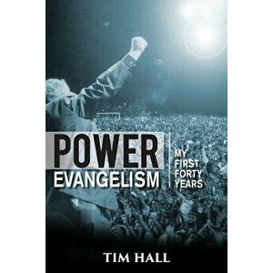 Power Evangelism: Part One: My First Forty Years, Paperback - Tim Hall imagine