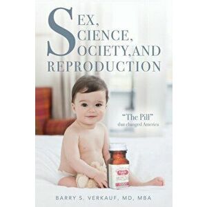 Sex, Science, Society, and Reproduction: The Pill that changed America, Paperback - Barry Verkauf imagine