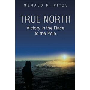 True North: Victory in the Race to the Pole, Paperback - Gerald R. Pitzl imagine