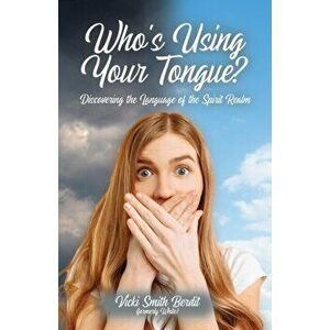 Who's Using Your Tongue?: Discovering the Language of the Spirit Realm, Paperback - Vicki Smith Berdit imagine