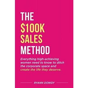 The $100k Sales Method, Paperback - Ryann Dowdy imagine