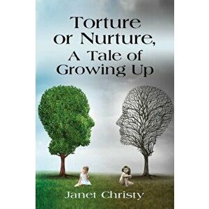 Torture or Nurture, A Tale of Growing Up, Paperback - Janet Christy imagine