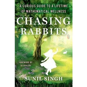 Chasing Rabbits: A Curious Guide to a Lifetime of Mathematical Wellness, Paperback - Sunil Singh imagine