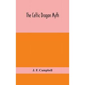 The Celtic dragon myth, Hardcover - J. F. Campbell imagine