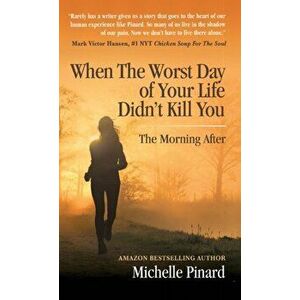 When the Worst Day of Your Life Didn't Kill You: The Morning After, Hardcover - Michelle Pinard imagine