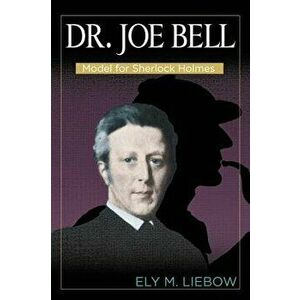 Dr. Joe Bell: Model for Sherlock Holmes, Paperback - Ely M. Liebow imagine