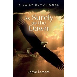 As Surely as the Dawn: A Daily Devotional, Paperback - Jonye Lamont imagine