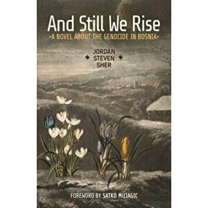 And Still We Rise: A Novel about the Genocide in Bosnia, Paperback - Jordan Steven Sher imagine