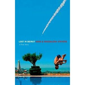 Lost in Beirut: A True Story of Love, Loss and War, Paperback - Ashe Stevens imagine