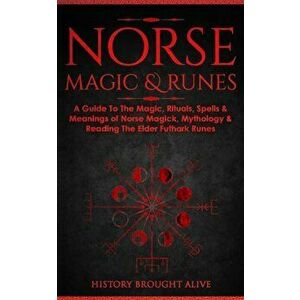 Norse Magic & Runes: A Guide To The Magic, Rituals, Spells & Meanings of Norse Magick, Mythology & Reading The Elder Futhark Runes - History Brought A imagine