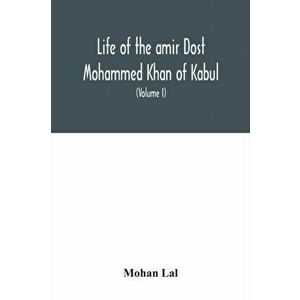 Life of the amir Dost Mohammed Khan of Kabul: with his political proceedings towards the English, Russian and Persian governments, including the victo imagine