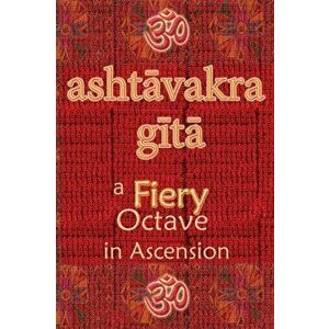 Ashtavakra Gita: A Fiery Octave in Ascension, Paperback - Vidya Wati imagine