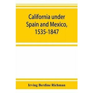 California under Spain and Mexico, 1535-1847; a contribution toward the history of the Pacific coast of the United States, based on original sources ( imagine