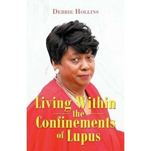 Living Within the Confinements of Lupus, Paperback - Debbie Hollins imagine