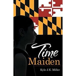 Time Maiden, Paperback - Kyle J. E. Miller imagine