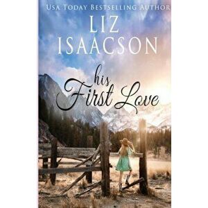 His First Love: A Hammond Family Farm Novel, Paperback - Liz Isaacson imagine