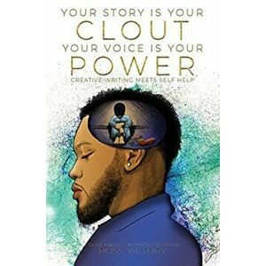 Your Story Is Your Clout. Your Voice Is Your Power.: Creative Writing Meets Self Help, Paperback - J. Ross Victory imagine