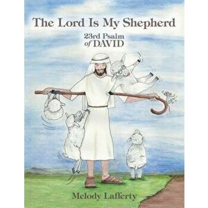 The Lord Is My Shepherd: 23Rd Psalm of David, Paperback - Melody Lafferty imagine