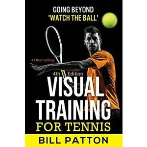 Visual Training for Tennis: The Complete Guide To Tips, Tricks, Skills and Drills for Best Vision Of The Ball, Paperback - Bill Patton imagine