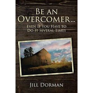 Be an Overcomer...Even If You Have to Do It Several Times, Paperback - Jill Dorman imagine