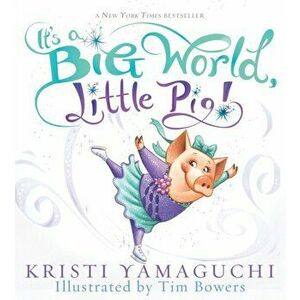 It's a Big World, Little Pig!, Paperback - Kristi Yamaguchi imagine