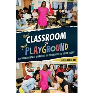 Your Classroom or Their Playground: Classroom Management Observations and Conversations for the New Teacher, Paperback - Iantha Ussin imagine