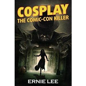Cosplay: The Comic-Con Killer, Paperback - Ernie Lee imagine