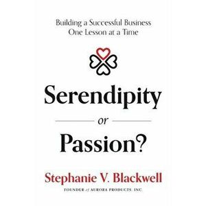 Serendipity or Passion: Building a Successful Business One Lesson at a Time, Paperback - Stephanie V. Blackwell imagine