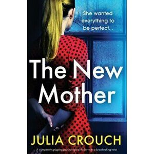 The New Mother: A completely gripping psychological thriller with a breathtaking twist, Paperback - Julia Crouch imagine