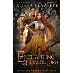 Enchanting the Dragon Lord, Paperback - Alisha Klapheke imagine