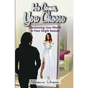 He Comes, You Choose: Maximizing Your Worth in Your Single Season, Paperback - Wontavius Rimpson imagine
