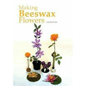 Making Beeswax Flowers, Paperback - Elizabeth Duffin imagine